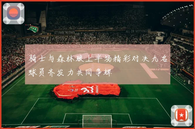 骑士与森林狼上半场精彩对决九名球员齐发力共同争辉